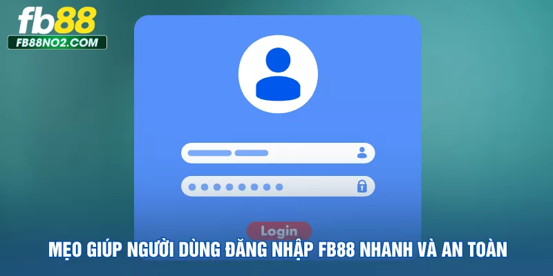 meo-giup-nguoi-dung-dang-nhap-fb88-nhanh-va-an-toan
