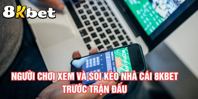 nguoi-choi-xem-va-soi-keo-nha-cai-8kbet-truoc-tran-dau