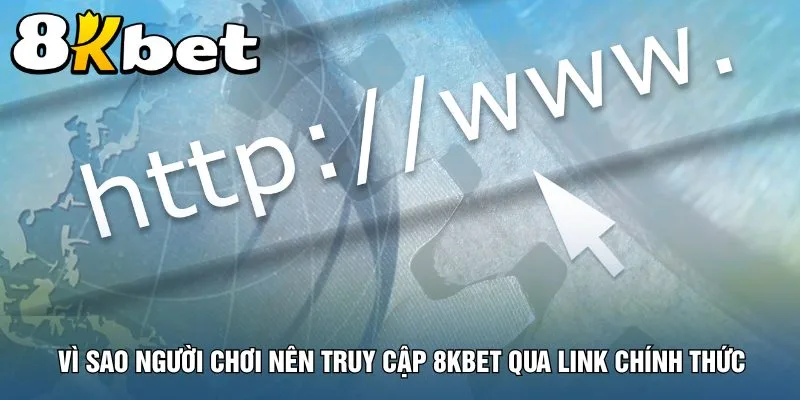 vi-sao-nguoi-choi-nen-truy-cap-8kbet-qua-link-chinh-thuc